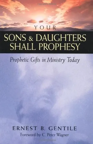 Your Sons & Daughters Shall Prophesy: Prophetic Gifts in Ministry Today