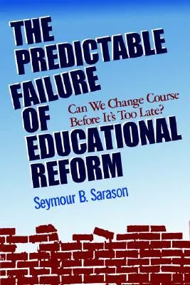 The Predictable Failure of Educational Reform: Can We Change Course Before It's Too Late?