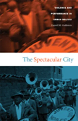 The Spectacular City: Violence and Performance in Urban Bolivia