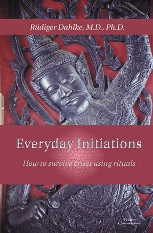 Everyday Initiations   How To Survive Crises Using Rituals