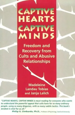 Captive Hearts, Captive Minds: Freedom and Recovery from Cults and Other Abusive Relationships