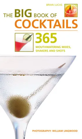 The Big Book of Cocktails: 365 Mouthwatering Mixes, Shakers and Shots
