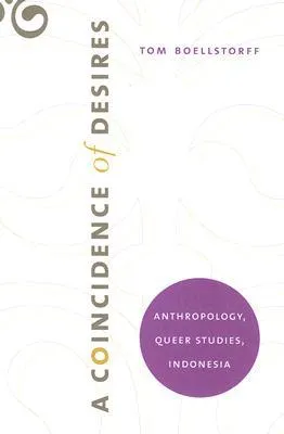 A Coincidence of Desires: Anthropology, Queer Studies, Indonesia