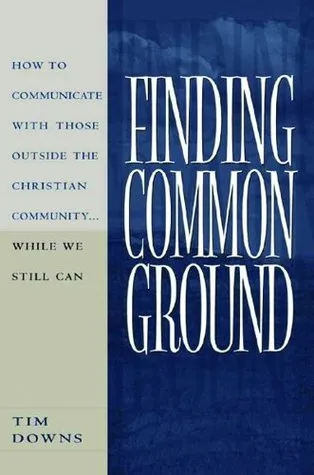 Finding Common Ground: How to Communicate with those Outside the Christian Community...While We  Still Can.