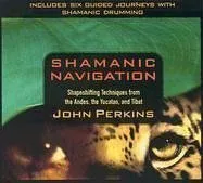 Shamanic Navigation: Shapeshifting Techniques from the Andes, the Yucatan, and Tibet
