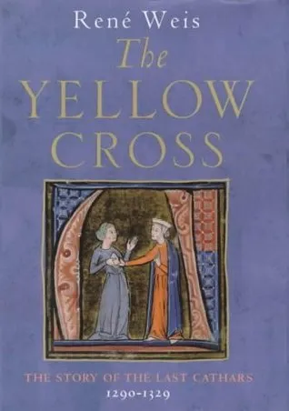 The Yellow Cross: The Story Of The Last Cathars, 1290 1329