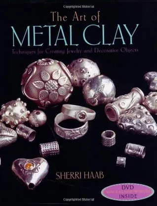 The Art of Metal Clay: Techniques for Creating Jewelry and Decorative Objects [with DVD]
