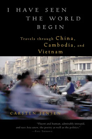 I Have Seen the World Begin: Travels through China, Cambodia, and Vietnam