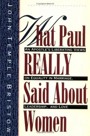 What Paul Really Said About Women: The Apostle