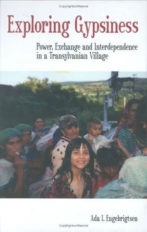 Exploring Gypsiness: Power, Exchange and Interdependence in a Transylvanian Village