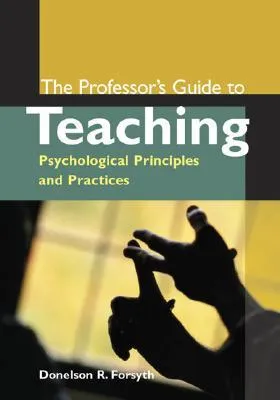 The Professor's Guide to Teaching: Psychological Principles and Practices
