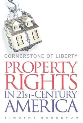 Cornerstone of Liberty: Property Rights in 21st Century America