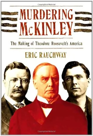 Murdering McKinley: The Making of Theodore Roosevelt