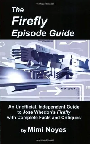 Firefly Episode Guide: An Unofficial, Independent Guide to Joss Whedon's Firefly