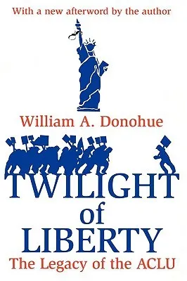 Twilight of Liberty: The Legacy of the ACLU