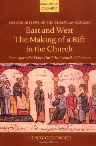 East and West: The Making of a Rift in the Church from Apostolic Times until the Council of Florence