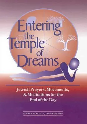 Entering the Temple of Dreams: Jewish Prayers, Movements, and Meditations for Embracing the End of the Day
