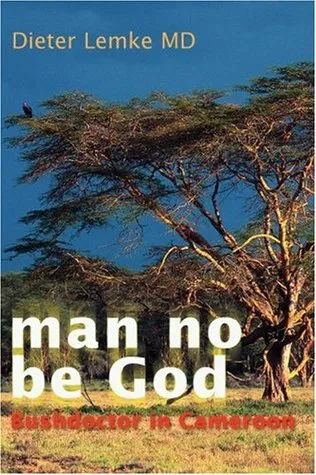 Man No Be God: Bushdoctor in Cameroon