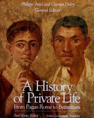 A History of Private Life: From Pagan Rome to Byzantium
