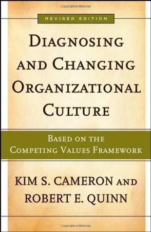 Diagnosing and Changing Organizational Culture: Based on the Competing Values Framework (Jossey-Bass Business & Management)