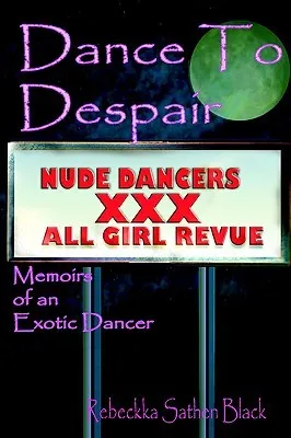 Dance to Despair: Memoirs of an Exotic Dancer