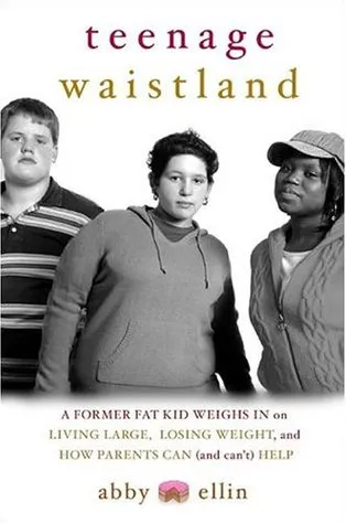 Teenage Waistland: A Former Fat Kid Weighs In on Living Large, Losing Weight, and How Parents Can (and Can't) Help