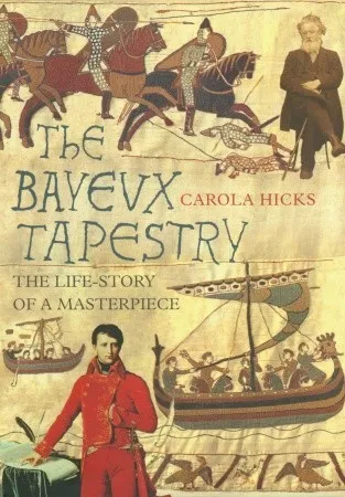 The Bayeux Tapestry: The Life Story of a Masterpiece