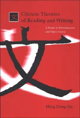 Chinese Theories of Reading and Writing: A Route to Hermeneutics and Open Poetics