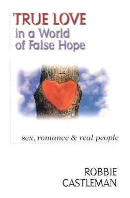 True Love in a World of False Hope: Sex, Romance & Real People