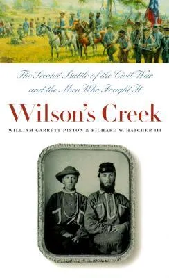 Wilson's Creek: The Second Battle of the Civil War and the Men Who Fought It