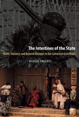 The Intestines of the State: Youth, Violence, and Belated Histories in the Cameroon Grassfields