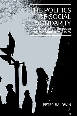The Politics of Social Solidarity: Class Bases of the European Welfare State, 1875 1975