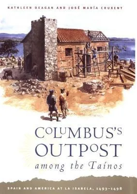 Columbus’s Outpost among the Taínos: Spain and America at La Isabela, 1493-1498