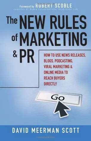 The New Rules of Marketing and PR: How to Use News Releases, Blogs, Podcasting, Viral Marketing, & Online Media to Reach Buyers Directly