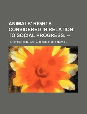 Animals' Rights Considered in Relation to Social Progress. --