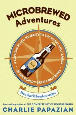 Microbrewed Adventures: A Lupulin Filled Journey to the Heart and Flavor of the World
