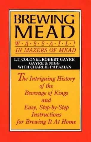 Brewing Mead: Wassail! In Mazers of Mead: The Intriguing History of the Beverage of Kings and Easy, Step-by-Step Instructions for Brewing It At Home