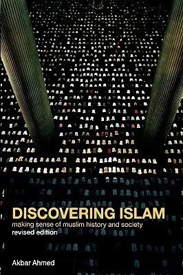Discovering Islam: Making Sense of Muslim History and Society