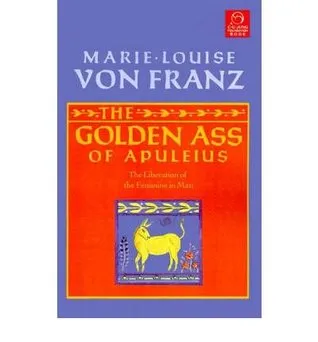 The Golden Ass of Apuleius: The Liberation of the Feminine in Man