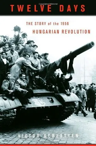 Twelve Days: The Story of the 1956 Hungarian Revolution
