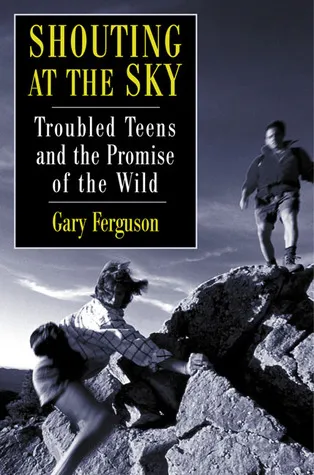 Shouting at the Sky: Troubled Teens and the Promise of the Wild