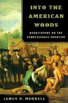 Into the American Woods: Negotiations on the Pennsylvania Frontier