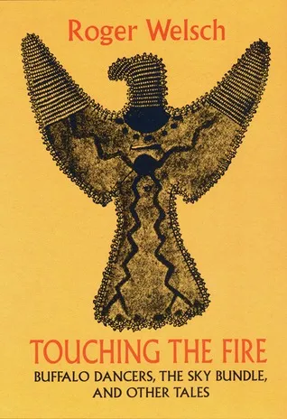 Touching the Fire: Buffalo Dancers, the Sky Bundle, and Other Tales