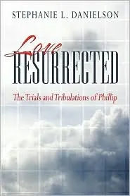 Love Resurrected: The Trials and Tribulations of Phillip