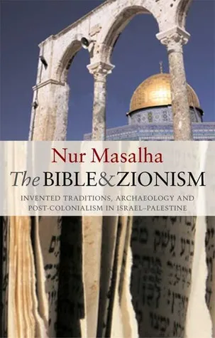 The Bible and Zionism: Invented Traditions, Archaeology and Post-Colonialism in Palestine-Israel