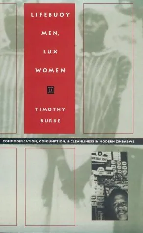 Lifebuoy Men, Lux Women: Commodification, Consumption, and Cleanliness in Modern Zimbabwe