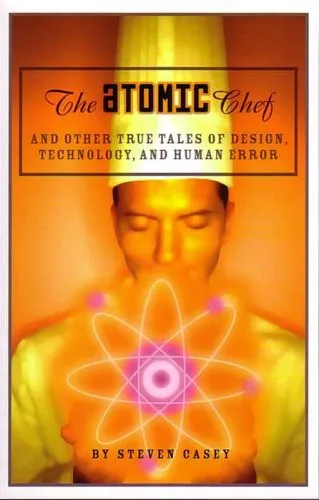 The Atomic Chef: And Other True Tales of Design, Technology, and Human Error