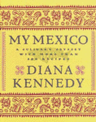 My Mexico: A Culinary Odyssey with More Than 300 Recipes