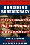 Banishing Bureaucracy: The Five Strategies for Reinventing Government