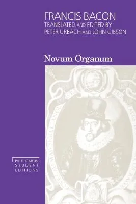 Novum Organum with Other Parts of The Great Instauration (Vol 3, Paul Carus Student Editions)